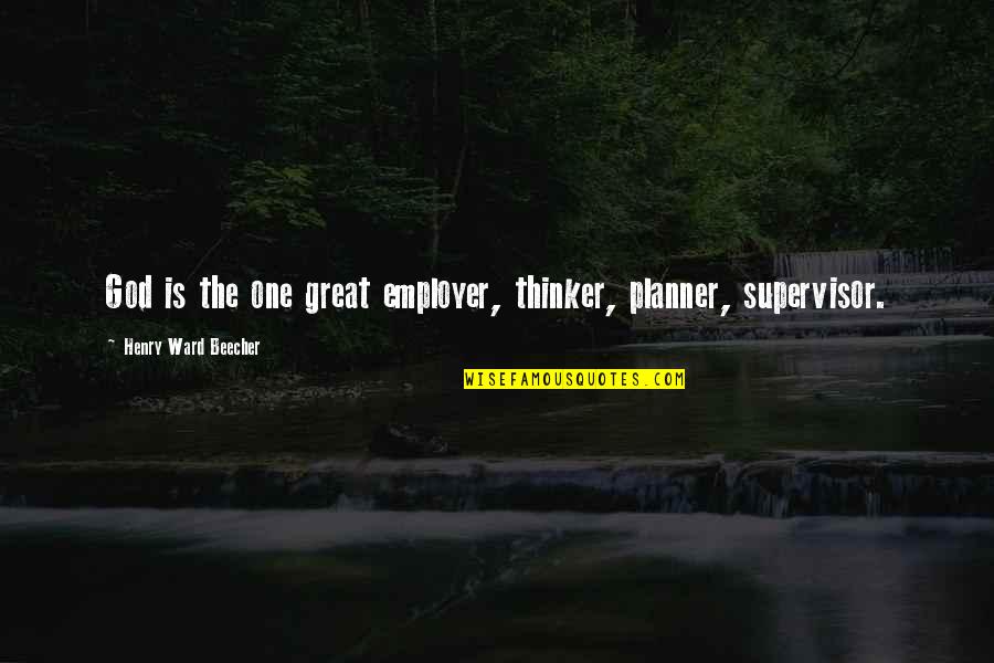 Thinker Quotes By Henry Ward Beecher: God is the one great employer, thinker, planner,