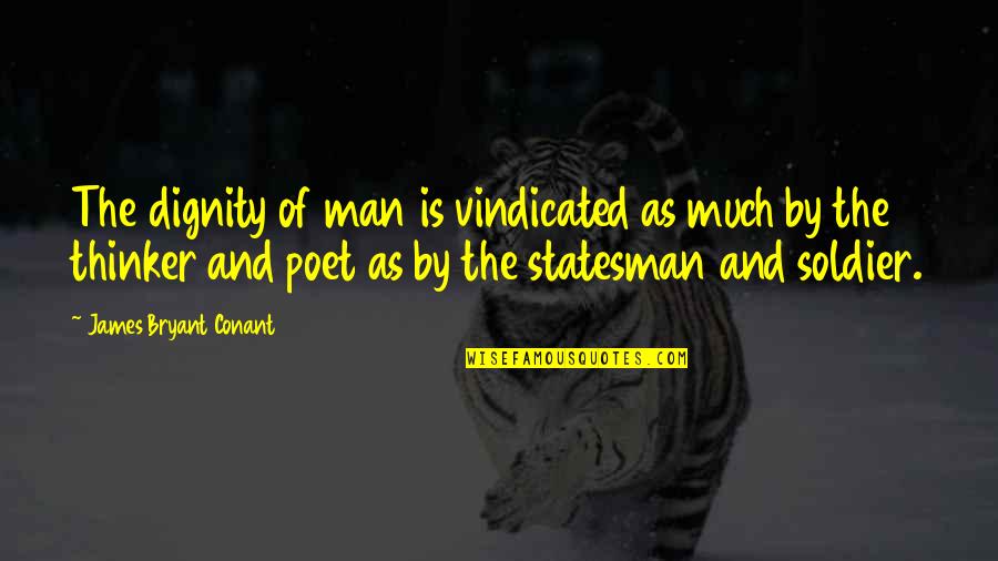Thinker Quotes By James Bryant Conant: The dignity of man is vindicated as much