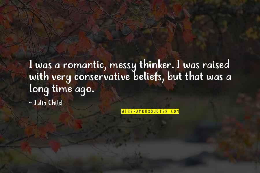 Thinker Quotes By Julia Child: I was a romantic, messy thinker. I was