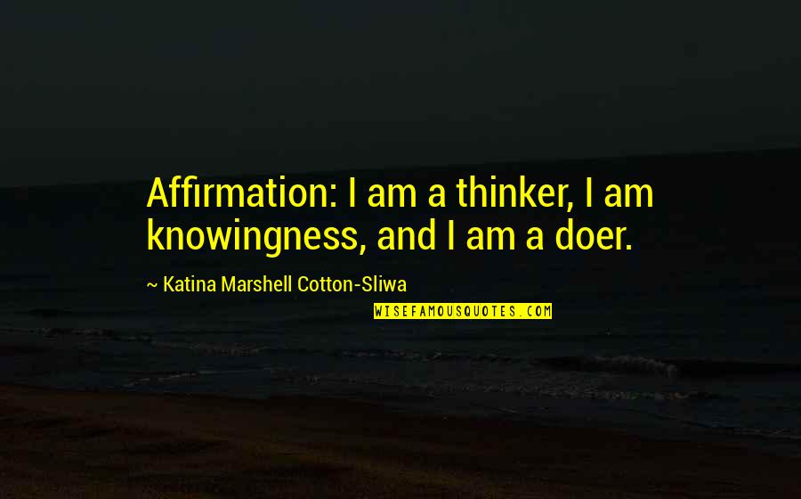 Thinker Quotes By Katina Marshell Cotton-Sliwa: Affirmation: I am a thinker, I am knowingness,