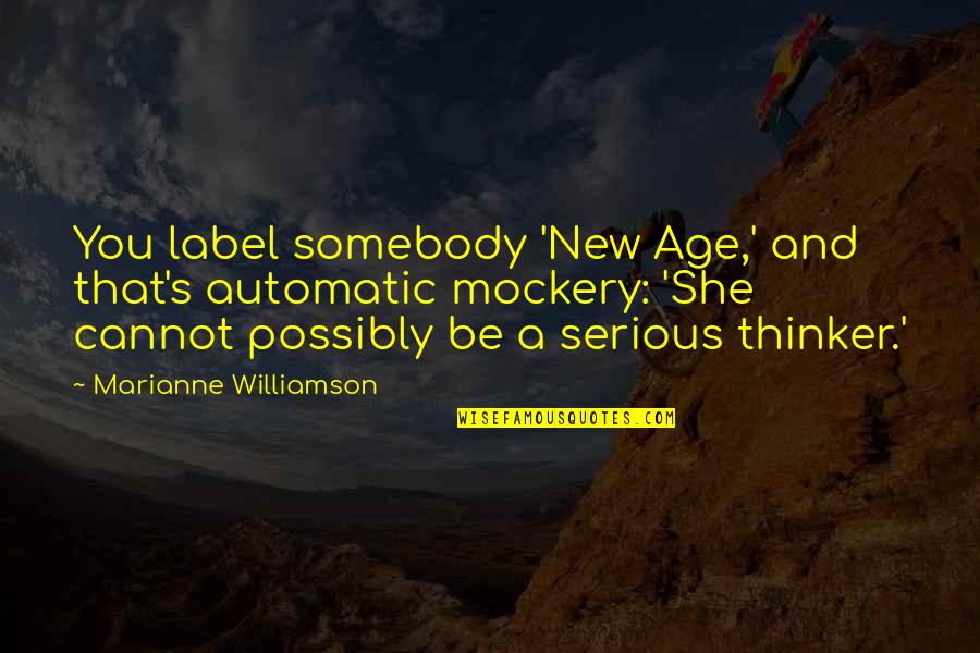 Thinker Quotes By Marianne Williamson: You label somebody 'New Age,' and that's automatic