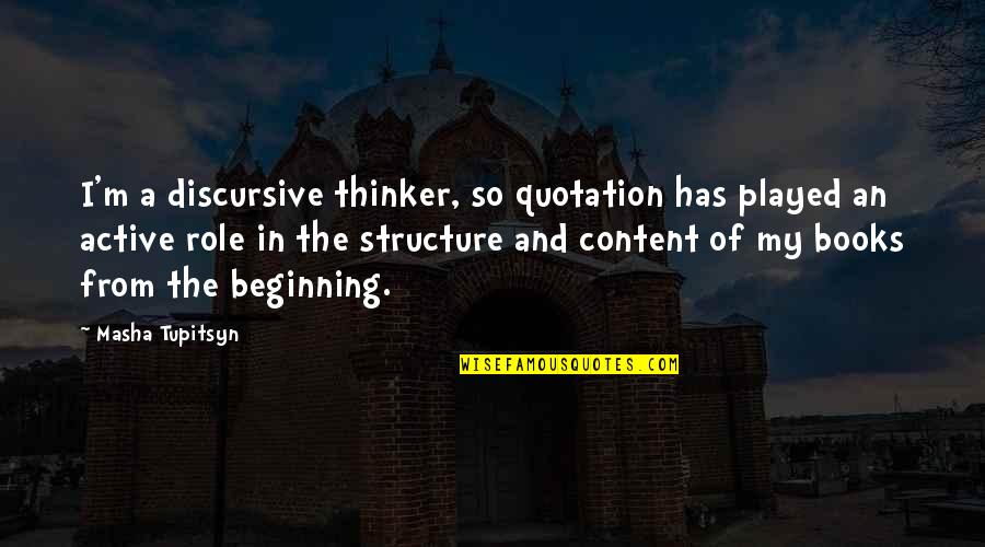 Thinker Quotes By Masha Tupitsyn: I'm a discursive thinker, so quotation has played