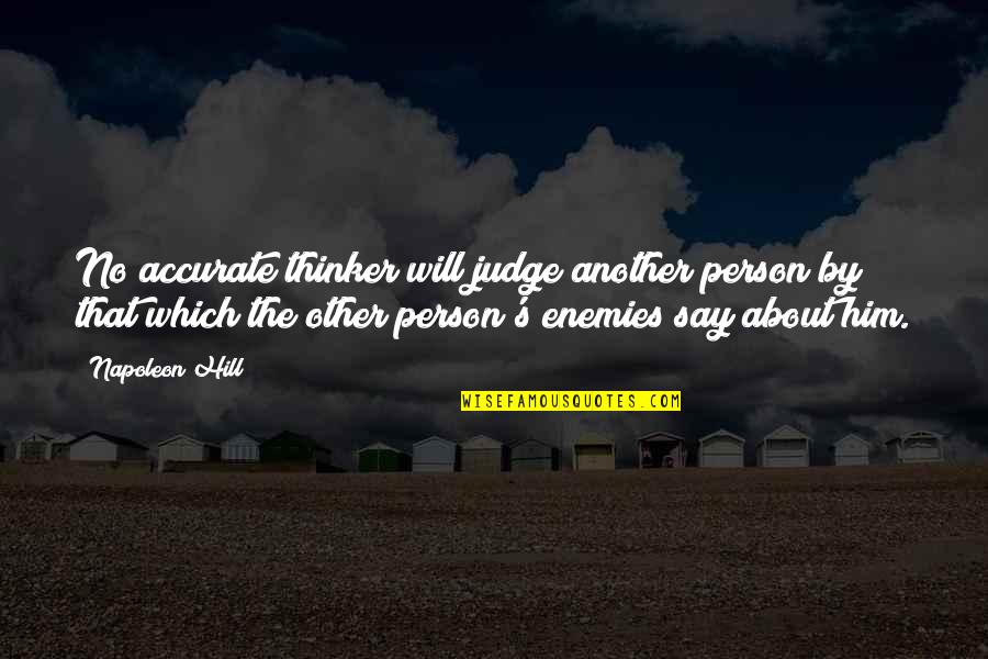 Thinker Quotes By Napoleon Hill: No accurate thinker will judge another person by