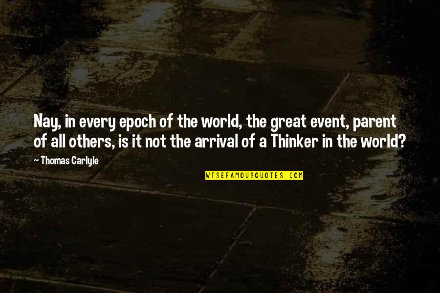 Thinker Quotes By Thomas Carlyle: Nay, in every epoch of the world, the