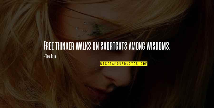 Thinker Quotes By Toba Beta: Free thinker walks on shortcuts among wisdoms.
