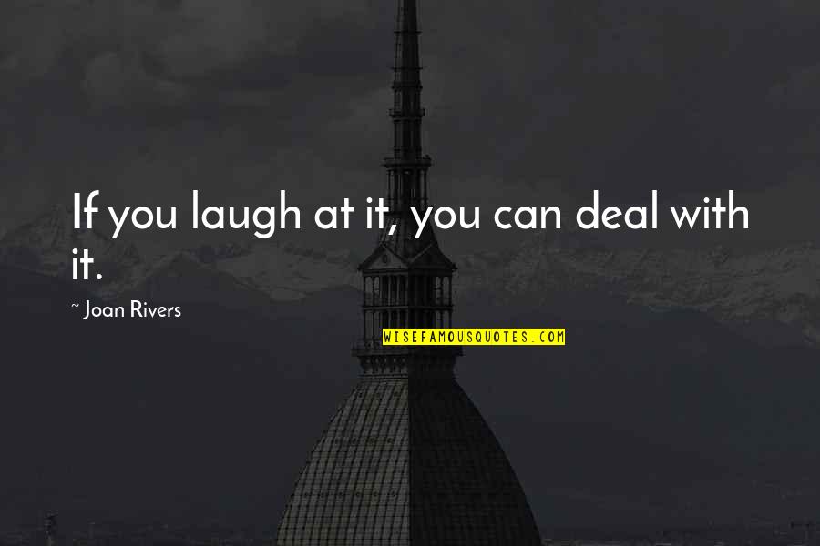 Thinkering Kids Quotes By Joan Rivers: If you laugh at it, you can deal Thinkering Kids Quotes By Joan Rivers: If you laugh at it, you can deal