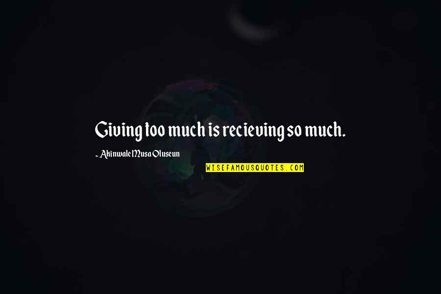Thinkers And Doers Quotes By Akinwale Musa Oluseun: Giving too much is recieving so much.