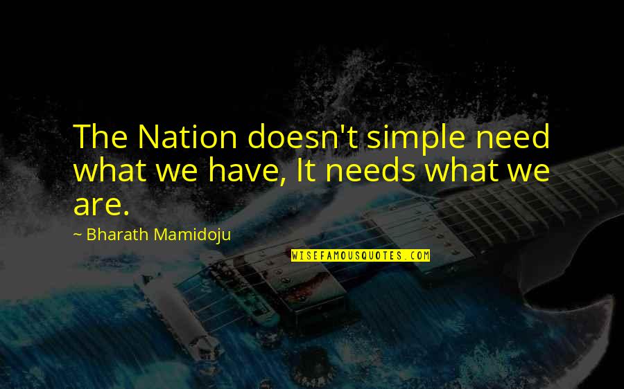 Thinkers And Doers Quotes By Bharath Mamidoju: The Nation doesn't simple need what we have,