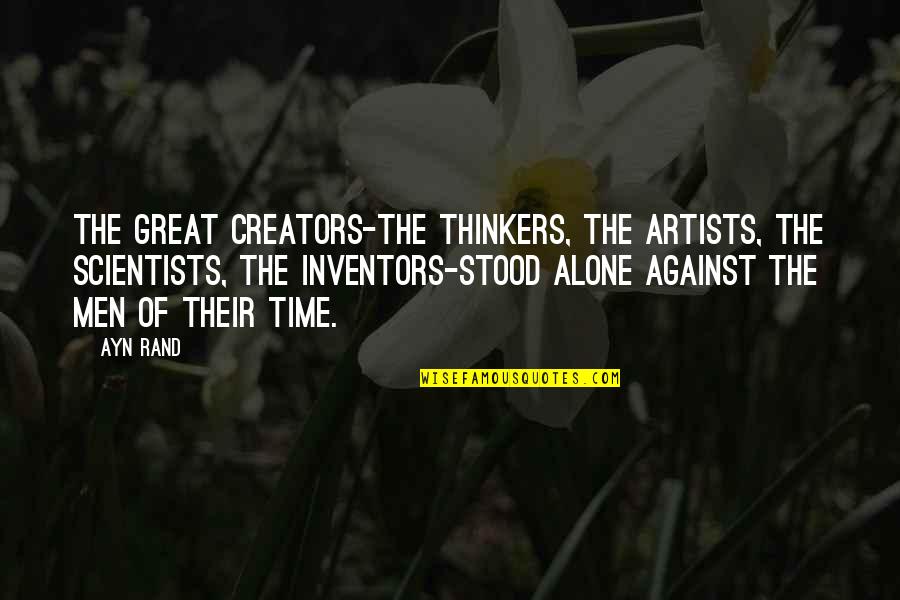 Thinkers Quotes By Ayn Rand: The great creators-the thinkers, the artists, the scientists, Thinkers Quotes By Ayn Rand: The great creators-the thinkers, the artists, the scientists,