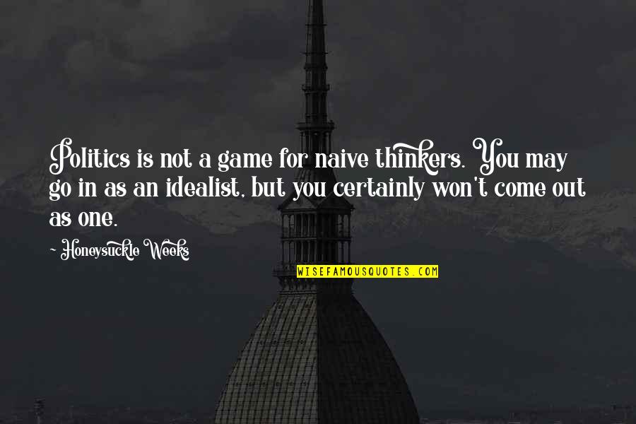 Thinkers Quotes By Honeysuckle Weeks: Politics is not a game for naive thinkers. Thinkers Quotes By Honeysuckle Weeks: Politics is not a game for naive thinkers.