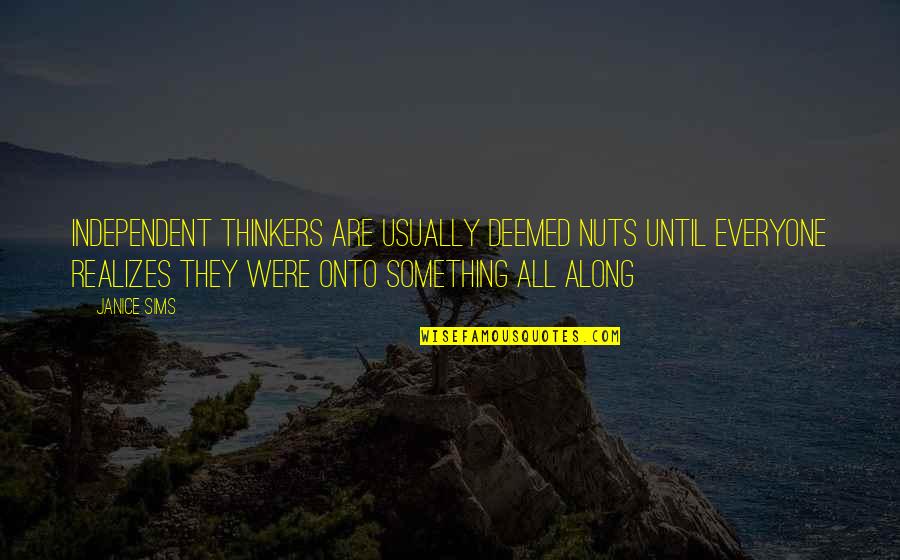 Thinkers Quotes By Janice Sims: Independent thinkers are usually deemed nuts until everyone Thinkers Quotes By Janice Sims: Independent thinkers are usually deemed nuts until everyone
