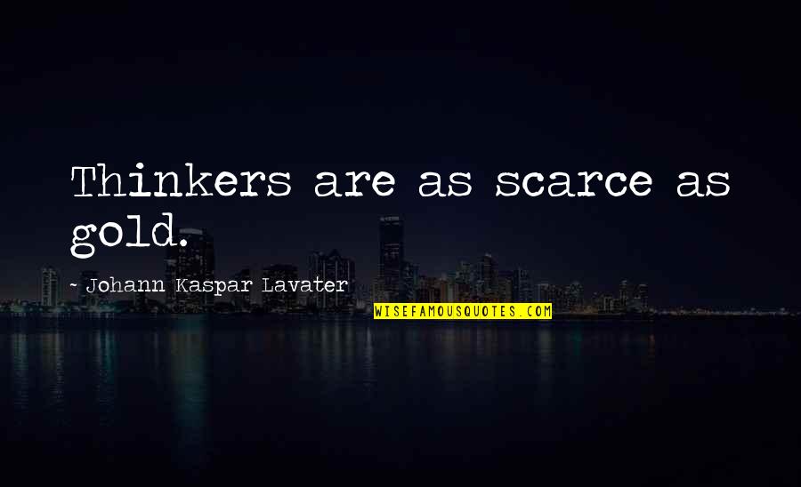 Thinkers Quotes By Johann Kaspar Lavater: Thinkers are as scarce as gold. Thinkers Quotes By Johann Kaspar Lavater: Thinkers are as scarce as gold.