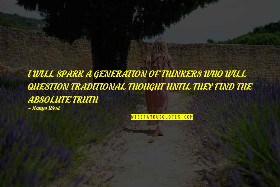 Thinkers Quotes By Kanye West: I WILL SPARK A GENERATION OF THINKERS WHO Thinkers Quotes By Kanye West: I WILL SPARK A GENERATION OF THINKERS WHO