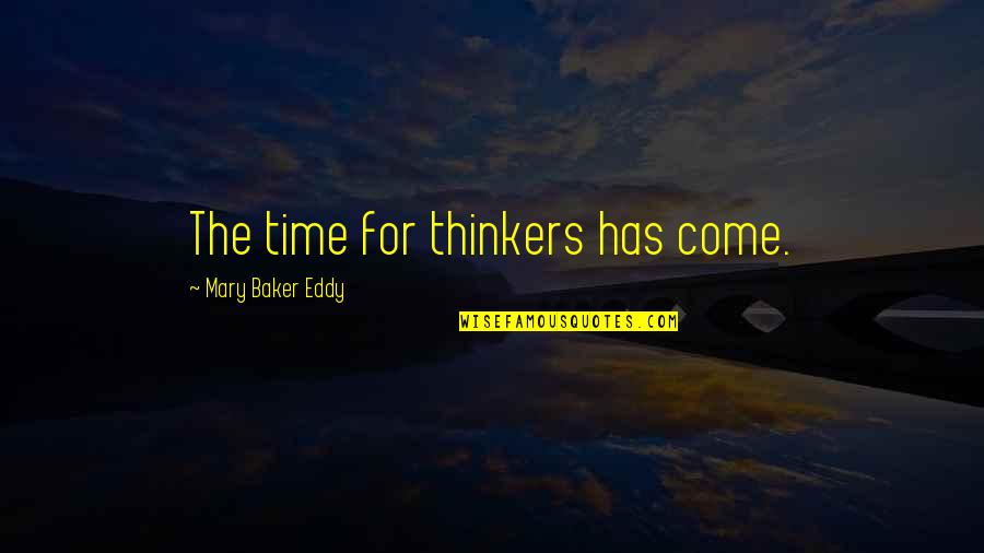 Thinkers Quotes By Mary Baker Eddy: The time for thinkers has come. Thinkers Quotes By Mary Baker Eddy: The time for thinkers has come.