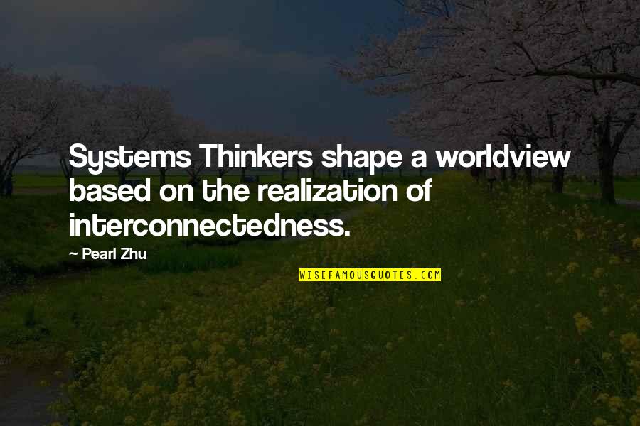 Thinkers Quotes By Pearl Zhu: Systems Thinkers shape a worldview based on the
