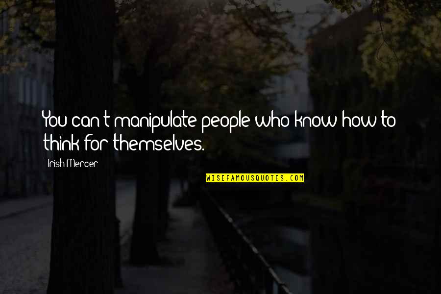 Thinkers Quotes By Trish Mercer: You can't manipulate people who know how to