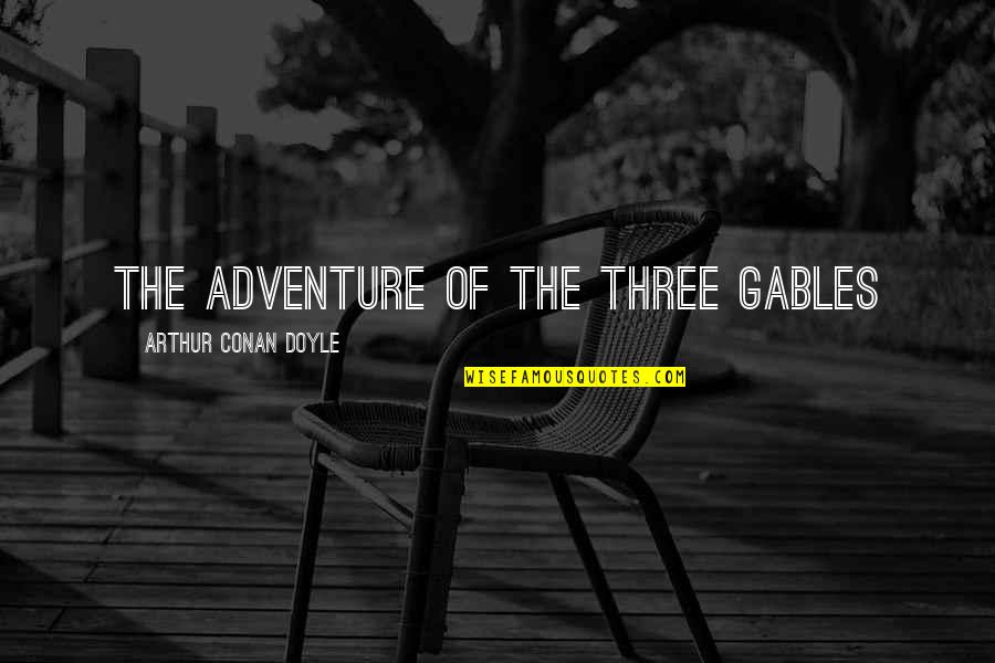 Thinketh Quotes By Arthur Conan Doyle: THE ADVENTURE OF THE THREE GABLES