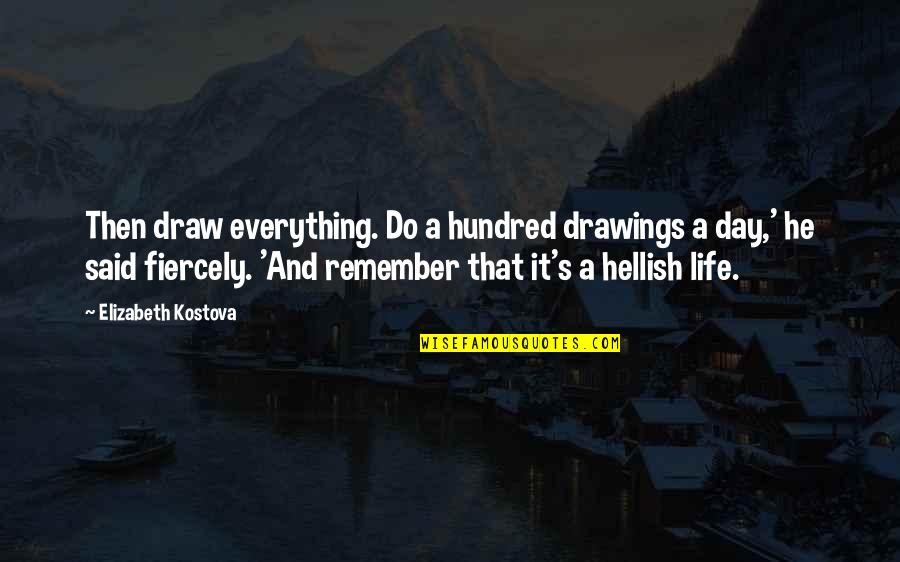 Thinketh Quotes By Elizabeth Kostova: Then draw everything. Do a hundred drawings a