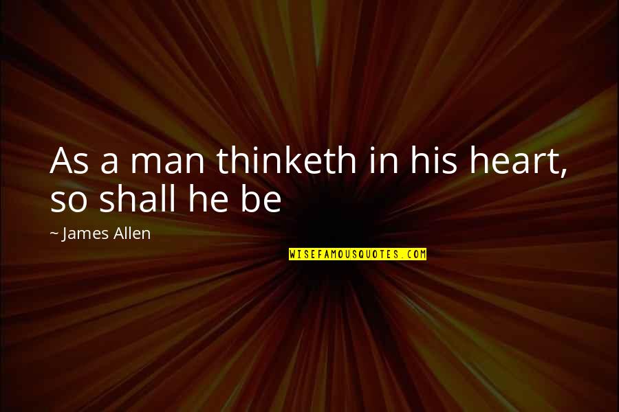 Thinketh Quotes By James Allen: As a man thinketh in his heart, so