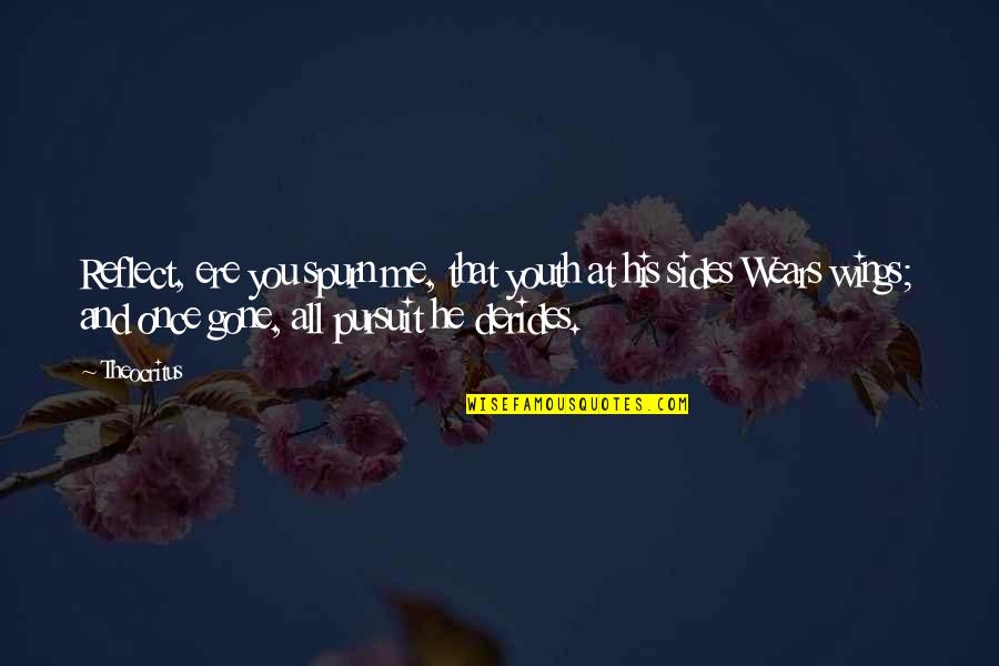 Thinkexist Life Quotes By Theocritus: Reflect, ere you spurn me, that youth at