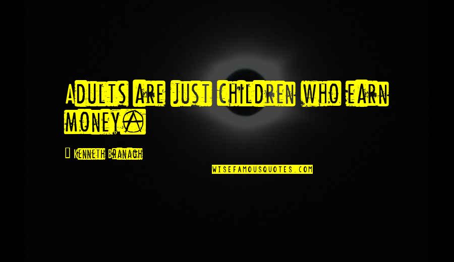 Thinkexist Love Quotes By Kenneth Branagh: Adults are just children who earn money.