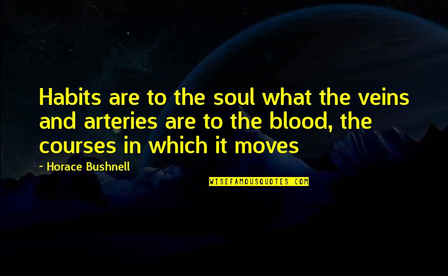 Thinkexist Quotes By Horace Bushnell: Habits are to the soul what the veins