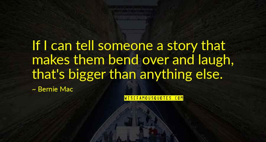 Thinkgeek Quotes By Bernie Mac: If I can tell someone a story that Thinkgeek Quotes By Bernie Mac: If I can tell someone a story that