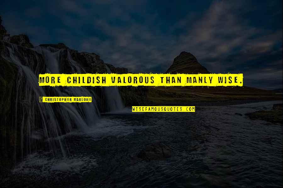 Thinking A Guy Likes You Quotes By Christopher Marlowe: More childish valorous than manly wise. Thinking A Guy Likes You Quotes By Christopher Marlowe: More childish valorous than manly wise.
