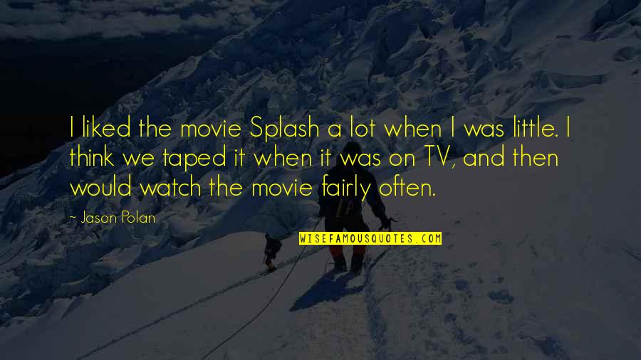 Thinking A Lot Quotes By Jason Polan: I liked the movie Splash a lot when