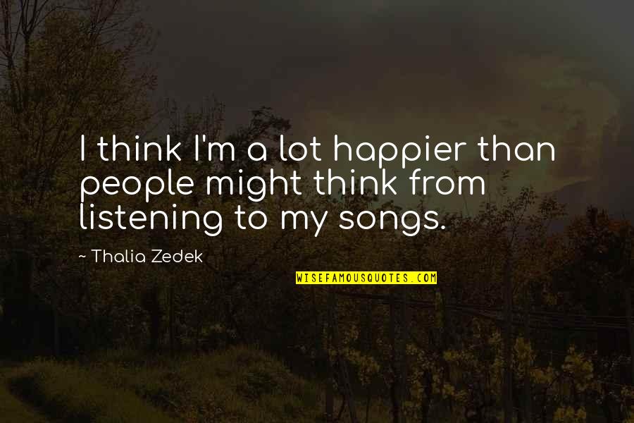 Thinking A Lot Quotes By Thalia Zedek: I think I'm a lot happier than people