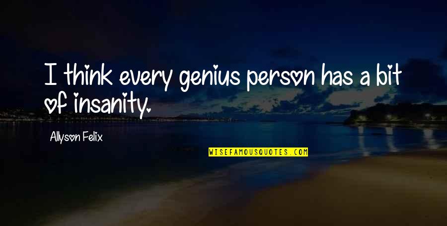 Thinking A Person Quotes By Allyson Felix: I think every genius person has a bit Thinking A Person Quotes By Allyson Felix: I think every genius person has a bit