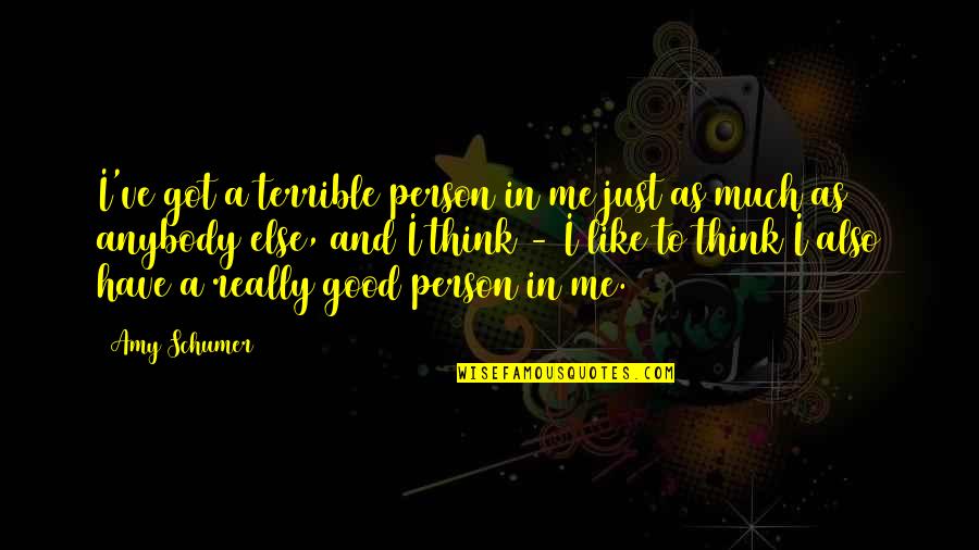 Thinking A Person Quotes By Amy Schumer: I've got a terrible person in me just Thinking A Person Quotes By Amy Schumer: I've got a terrible person in me just