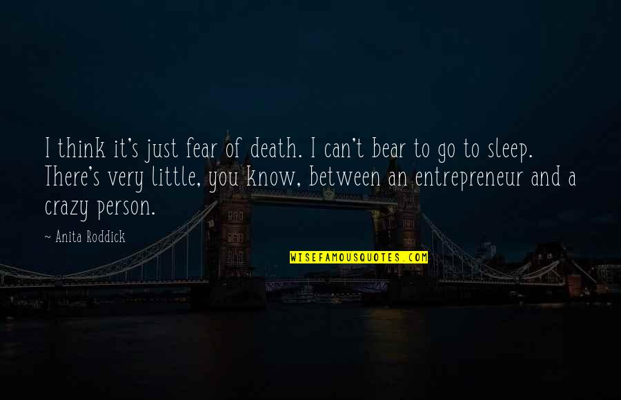 Thinking A Person Quotes By Anita Roddick: I think it's just fear of death. I Thinking A Person Quotes By Anita Roddick: I think it's just fear of death. I