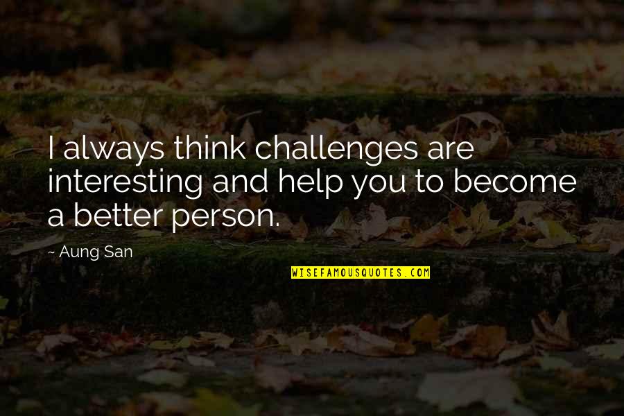 Thinking A Person Quotes By Aung San: I always think challenges are interesting and help