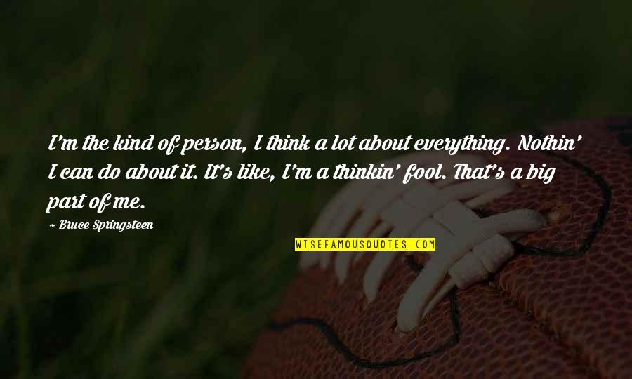 Thinking A Person Quotes By Bruce Springsteen: I'm the kind of person, I think a Thinking A Person Quotes By Bruce Springsteen: I'm the kind of person, I think a