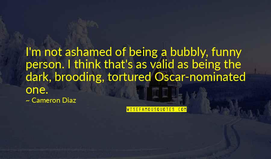 Thinking A Person Quotes By Cameron Diaz: I'm not ashamed of being a bubbly, funny Thinking A Person Quotes By Cameron Diaz: I'm not ashamed of being a bubbly, funny