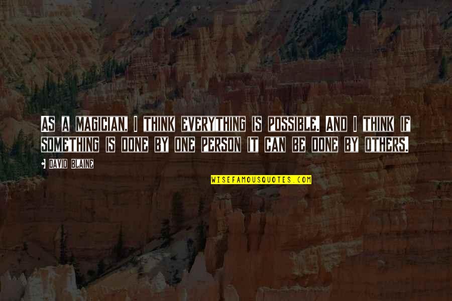 Thinking A Person Quotes By David Blaine: As a magician, I think everything is possible. Thinking A Person Quotes By David Blaine: As a magician, I think everything is possible.