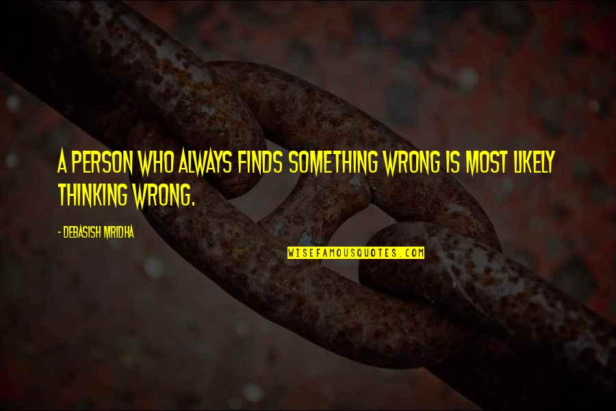 Thinking A Person Quotes By Debasish Mridha: A person who always finds something wrong is Thinking A Person Quotes By Debasish Mridha: A person who always finds something wrong is