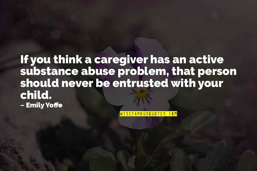 Thinking A Person Quotes By Emily Yoffe: If you think a caregiver has an active Thinking A Person Quotes By Emily Yoffe: If you think a caregiver has an active