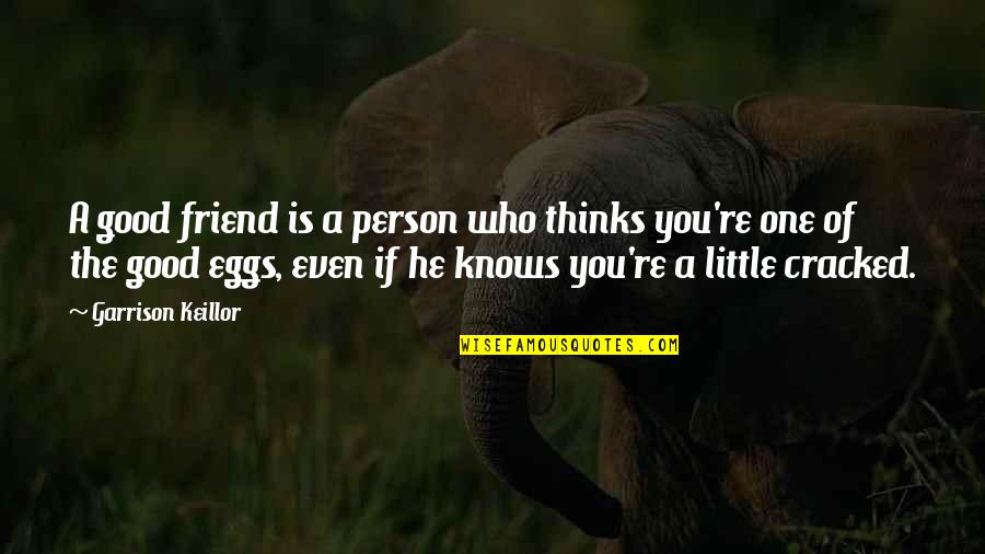 Thinking A Person Quotes By Garrison Keillor: A good friend is a person who thinks Thinking A Person Quotes By Garrison Keillor: A good friend is a person who thinks