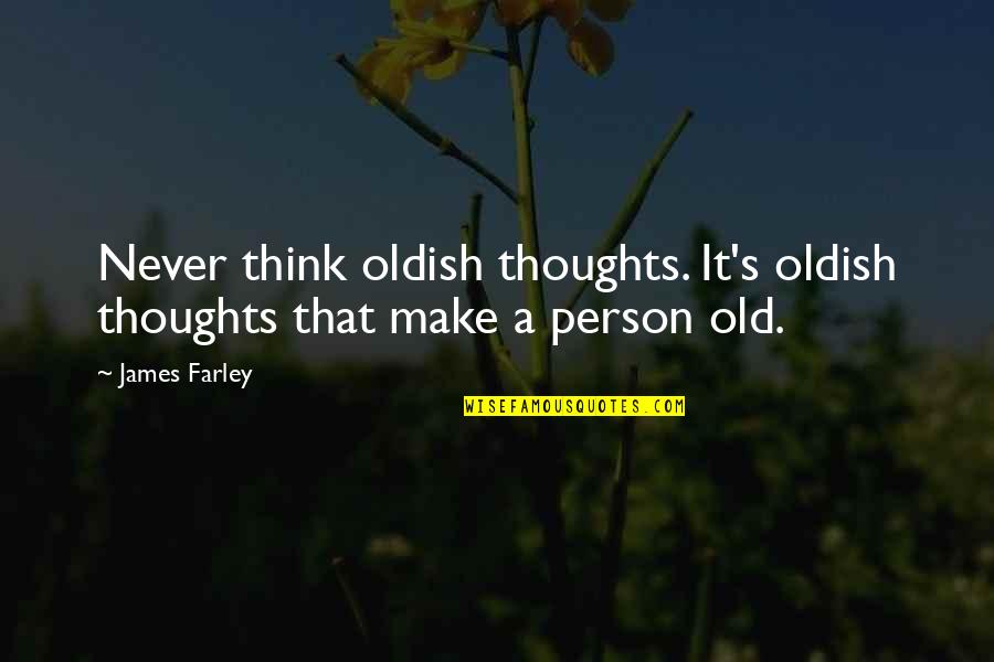 Thinking A Person Quotes By James Farley: Never think oldish thoughts. It's oldish thoughts that