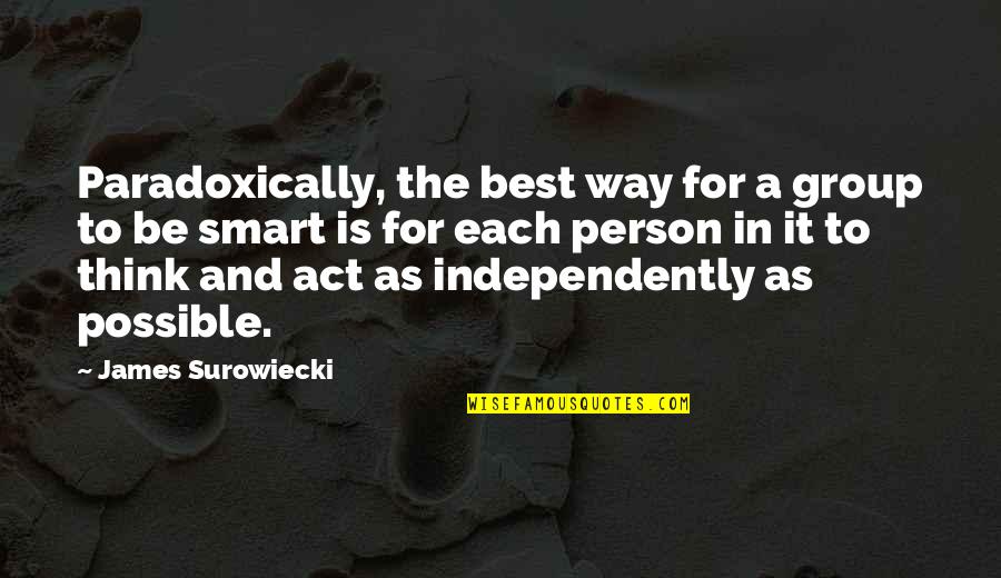 Thinking A Person Quotes By James Surowiecki: Paradoxically, the best way for a group to Thinking A Person Quotes By James Surowiecki: Paradoxically, the best way for a group to