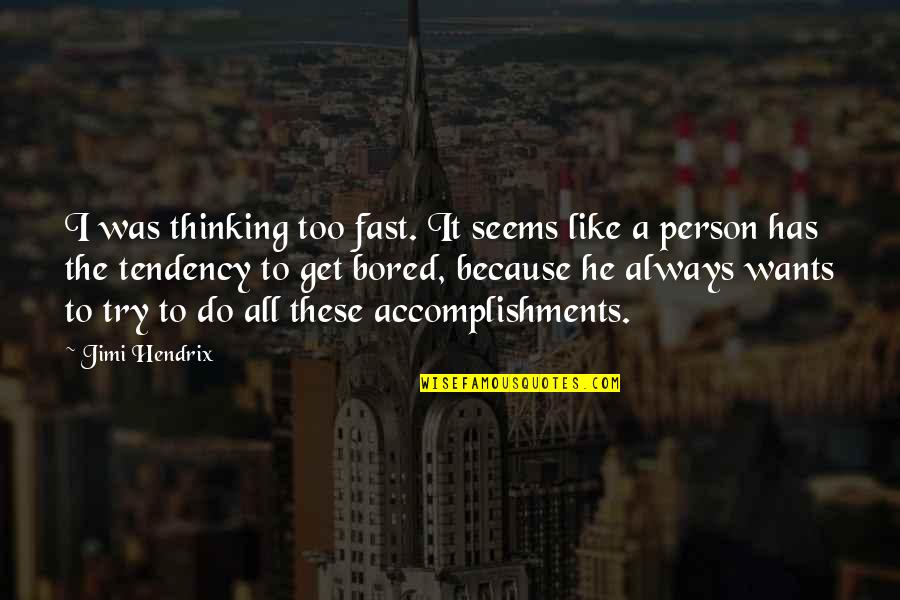 Thinking A Person Quotes By Jimi Hendrix: I was thinking too fast. It seems like Thinking A Person Quotes By Jimi Hendrix: I was thinking too fast. It seems like