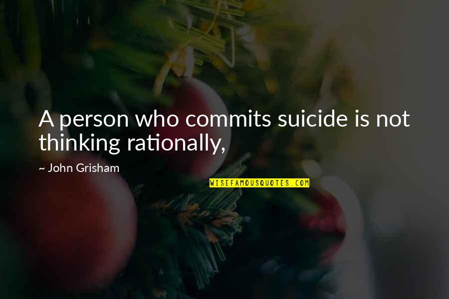 Thinking A Person Quotes By John Grisham: A person who commits suicide is not thinking Thinking A Person Quotes By John Grisham: A person who commits suicide is not thinking
