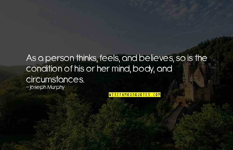 Thinking A Person Quotes By Joseph Murphy: As a person thinks, feels, and believes, so Thinking A Person Quotes By Joseph Murphy: As a person thinks, feels, and believes, so
