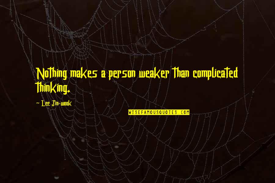 Thinking A Person Quotes By Lee Jin-wook: Nothing makes a person weaker than complicated thinking. Thinking A Person Quotes By Lee Jin-wook: Nothing makes a person weaker than complicated thinking.