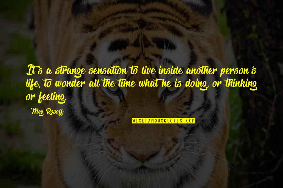 Thinking A Person Quotes By Meg Rosoff: It's a strange sensation to live inside another Thinking A Person Quotes By Meg Rosoff: It's a strange sensation to live inside another