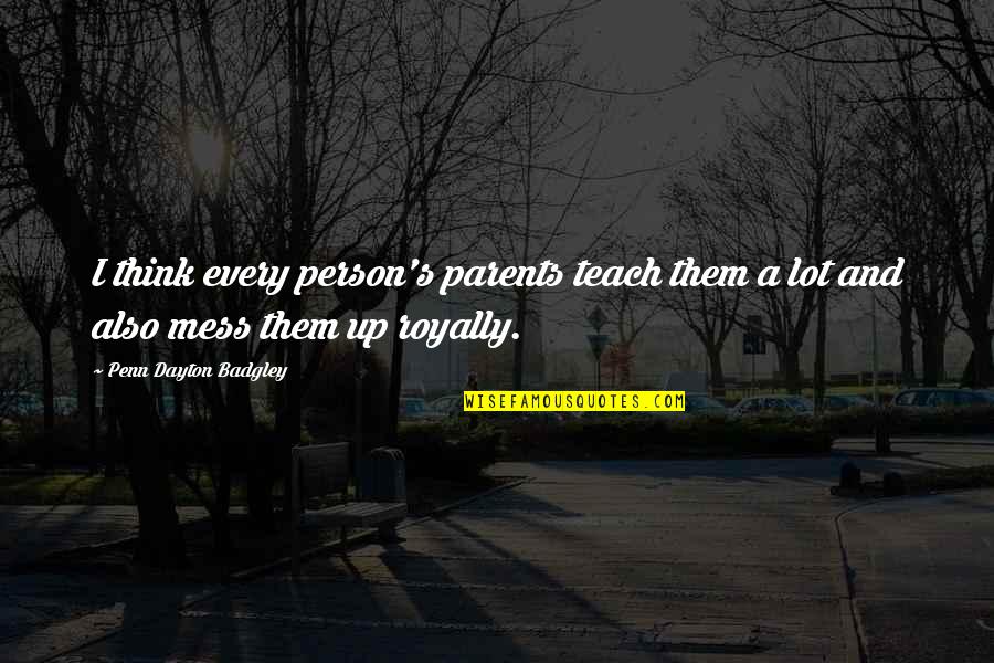 Thinking A Person Quotes By Penn Dayton Badgley: I think every person's parents teach them a Thinking A Person Quotes By Penn Dayton Badgley: I think every person's parents teach them a