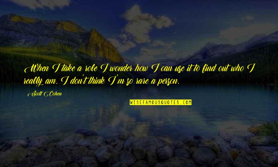 Thinking A Person Quotes By Scott Cohen: When I take a role I wonder how Thinking A Person Quotes By Scott Cohen: When I take a role I wonder how