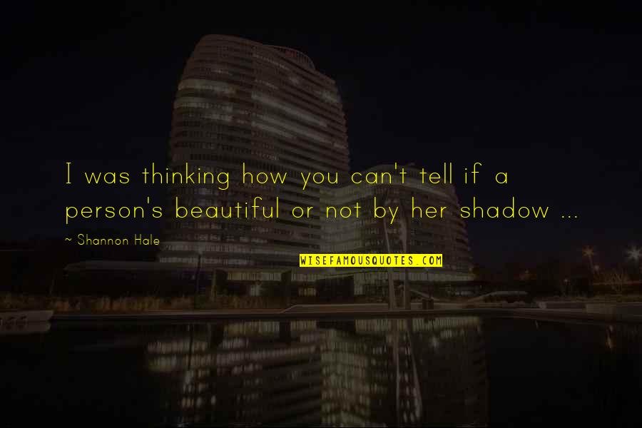 Thinking A Person Quotes By Shannon Hale: I was thinking how you can't tell if